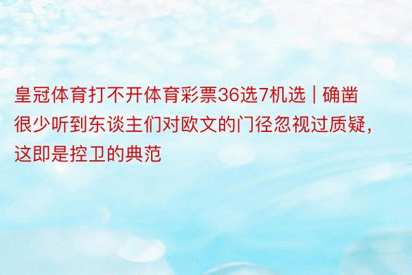 皇冠体育打不开体育彩票36选7机选 | 确凿很少听到东谈主们对欧文的门径忽视过质疑，这即是控卫的典范