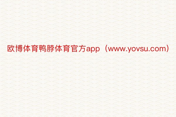 欧博体育鸭脖体育官方app（www.yovsu.com）