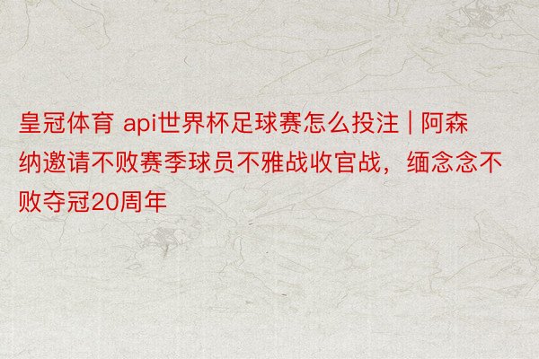 皇冠体育 api世界杯足球赛怎么投注 | 阿森纳邀请不败赛季球员不雅战收官战，缅念念不败夺冠20周年