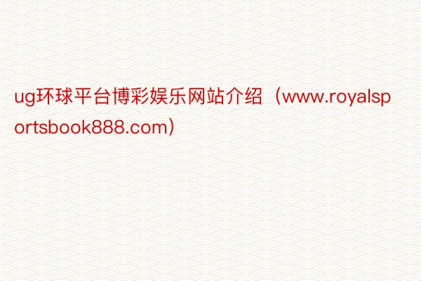 ug环球平台博彩娱乐网站介绍（www.royalsportsbook888.com）