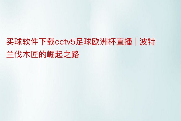 买球软件下载cctv5足球欧洲杯直播 | 波特兰伐木匠的崛起之路