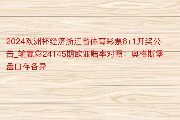 2024欧洲杯经济浙江省体育彩票6+1开奖公告_输赢彩24145期欧亚赔率对照：奥格斯堡盘口存各异